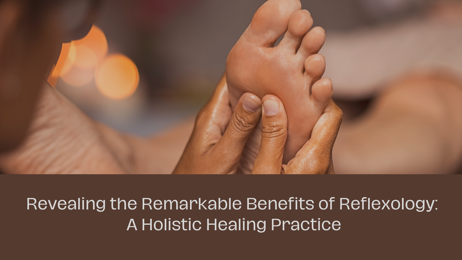 Revealing the Remarkable Benefits of Reflexology: A Holistic Healing Practice